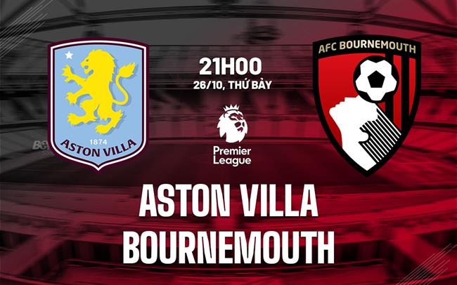 nhan dinh bong da du doan Aston Villa vs Bournemouth ngoai hang anh premier league hom nay