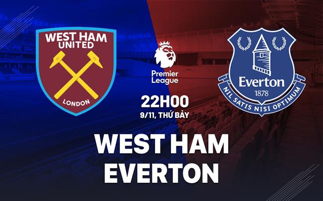 nhan dinh bong da du doan West Ham vs Everton ngoai hang anh premier league hom nay