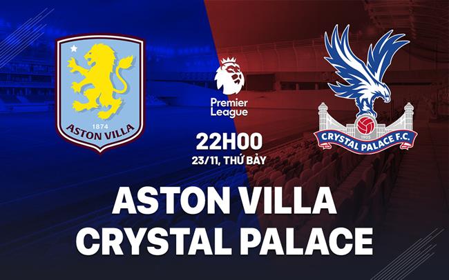 nhan dinh bong da du doan Aston Villa vs Crystal Palace ngoai hang anh premier league hom nay